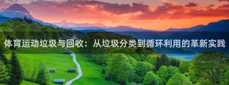 ug环球官网登录入口：体育运动垃圾与回收：从垃圾分类到循环利用的革新实践